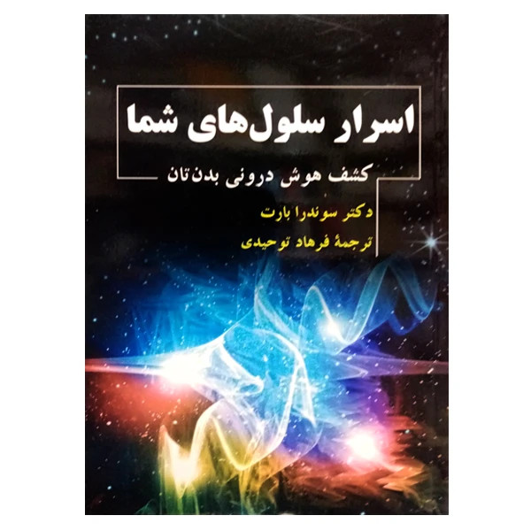 اسرار سلولهای شما (کشف هوش درونی بدنتان) سوندرا بارت فرهاد توحیدی